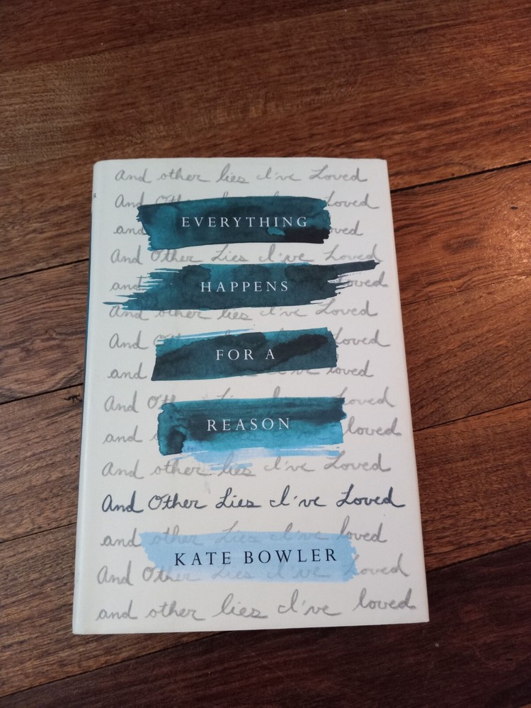 Everything Happens for a Reason : And Other Lies I’ve Loved by Kate Bowler…