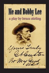 Me and Bobby Lee: A Play about General George Armstrong Custer by Bruce Stirling