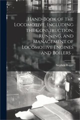 Hand-book of the Locomotive, Including the Construction, Running, and Management
