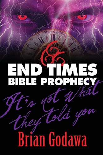 END TIMES BIBLE PROPHECY: IT’S NOT WHAT THEY TOLD YOU By Brian Godawa EXCELLENT