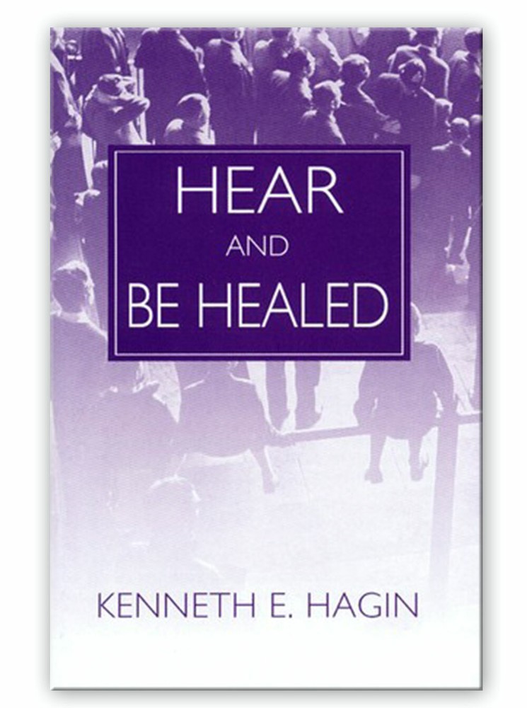 Hear and Be Healed- A Minibook by Kenneth E Hagin, Sr.