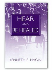 Hear and Be Healed- A Minibook by Kenneth E Hagin, Sr.