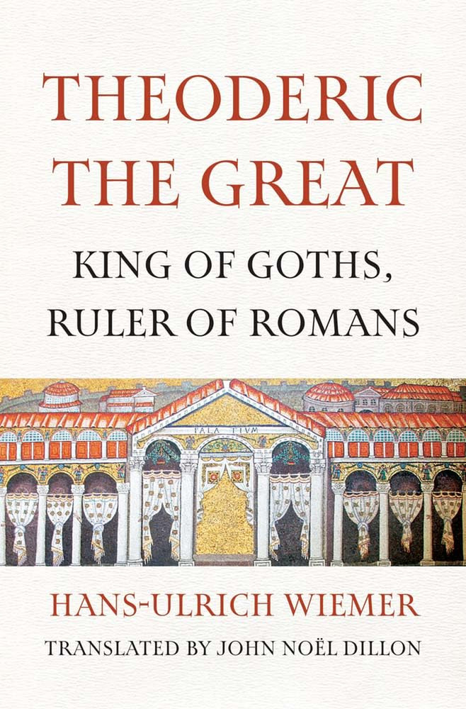 Theoderic the Great: Legendary King of Goths and Romans