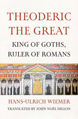 Theoderic the Great: Legendary King of Goths and Romans