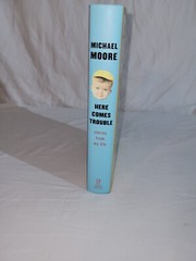 Here Comes Trouble by Michael Moore 2011 Hardcover New and Crisp Grand Central
