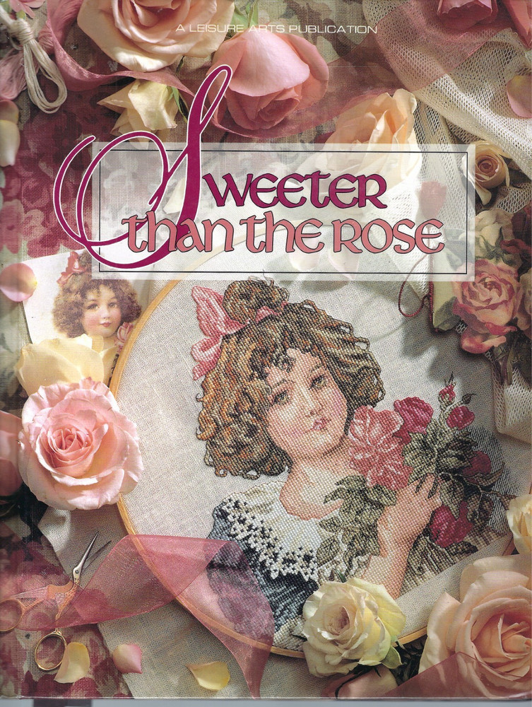 SWEETER THAN THE ROSE COUNTED CROSS STITCH BOOK – LEISURE ARTS 96 PAGES 1993 HC