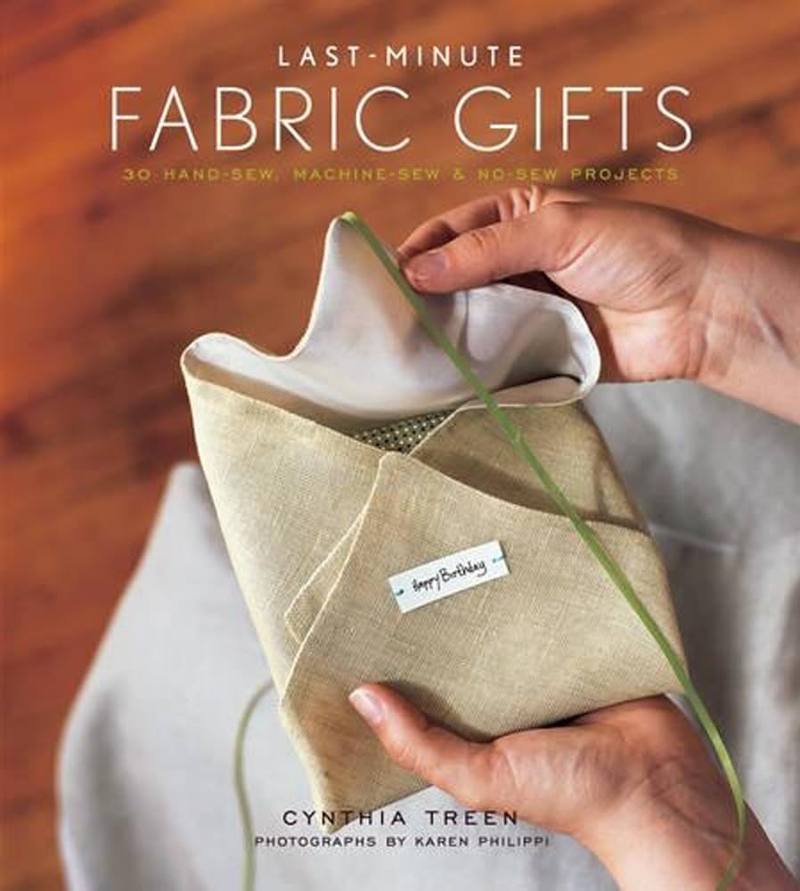 Last-Minute Fabric Gifts: 30 Hand-Sew, Machine-Sew, and No-Sew Projects (Sew…