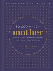 So God Made a Mother: Tender, Proud, Strong, Faithful, Known, Beautiful, Wor…