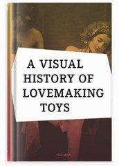 A Visual History of Lovemaking Toys – Battenberg, Richard