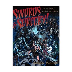 Swords & Sorcery: How to Draw Fantastic Fantasy Adventure Comics, Baugh, Bryan,