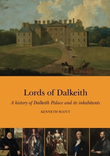 Lords of Dalkeith: A history of Dalkeith Palace and its inh… by Scott, Kenneth