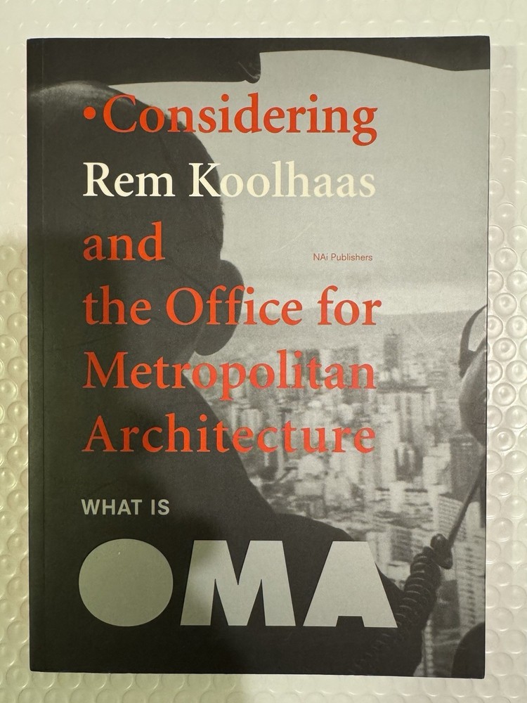 What Is Oma: Considering Rem Koolhaas And The Office For Metropolitan Architectu