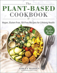 The Plant-Based Cookbook: Vegan, Gluten-Free, Oil-Free Recipes for Lifelong Heal