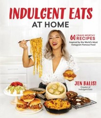 Indulgent Eats at Home: 60 Crave-Worthy Recipes Inspired by the World’s Most In