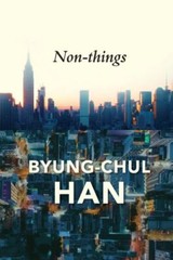 Non-things: Upheaval in the Lifeworld by Han, Byung-Chul