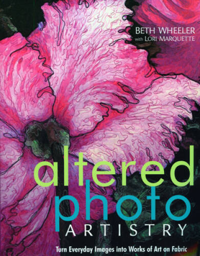 Altered Photo Artistry. Turn Everyday Images into Works of Art on Fabric – GOOD