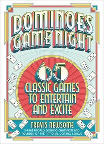 Dominoes Game Night: 65 Classic Games to Entertain and Excite by Travis Newsome