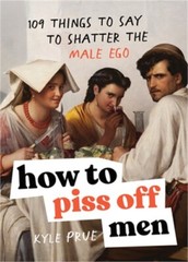 How to Piss Off Men: 109 Things to Say to Shatter the Male Ego (Paperback or Sof