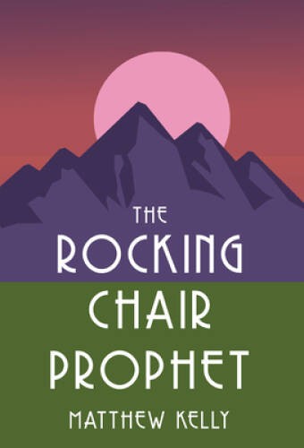 The Rocking Chair Prophet – Hardcover By Matthew Kelly – ACCEPTABLE