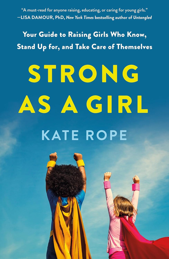 Strong as a Girl: Your Guide to Raising Girls Who Know, Stand up For, and Take C
