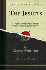 The Jesuits: A Complete History of Their Open and Secret Proceedings