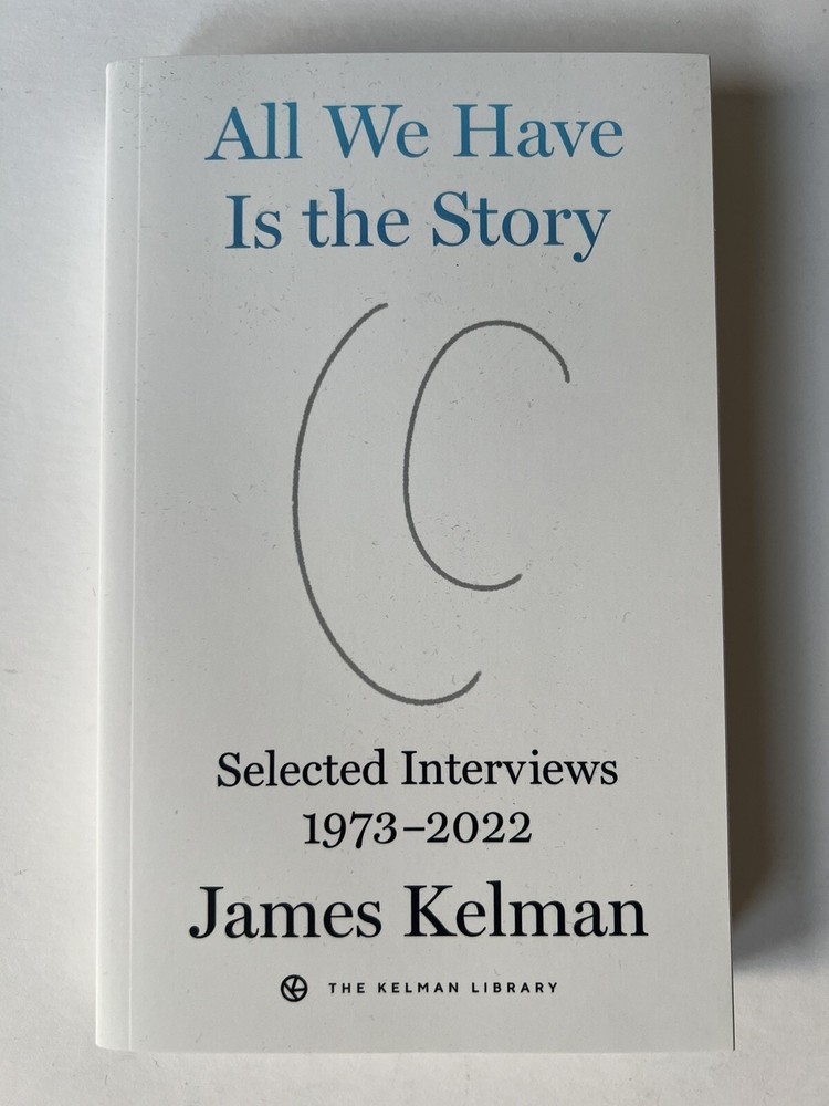 All We Have Is the Story: Selected Interviews 1973–2022 (Kelman Library, 5…