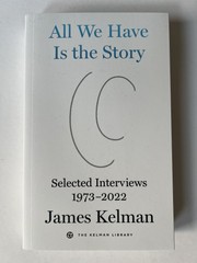 All We Have Is the Story: Selected Interviews 1973–2022 (Kelman Library, 5…