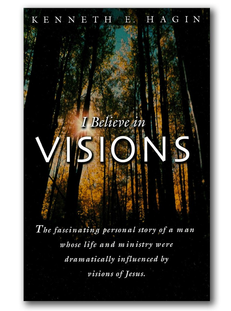 I Believe in Visions – by Kenneth E Hagin, Sr.