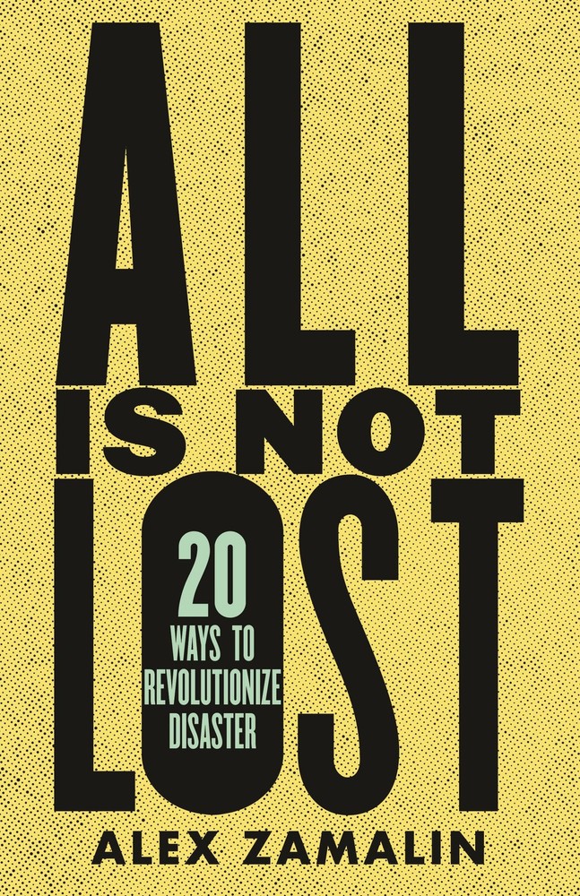 All Is Not Lost: 20 Ways to Revolutionize Disaster, Zamalin, Alex, Excellent Boo