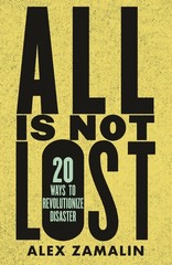 All Is Not Lost: 20 Ways to Revolutionize Disaster, Zamalin, Alex, Excellent Boo