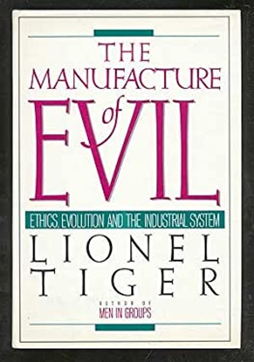The Manufacture of Evil : Ethics, Evolution and the Industrial St