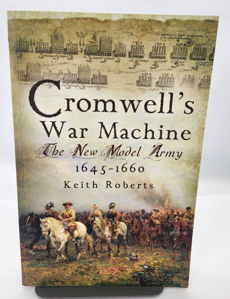 CROMWELLS WAR MACHINE: THE NEW MODEL ARMY 1645 – 1660 By Keith Roberts Paperback