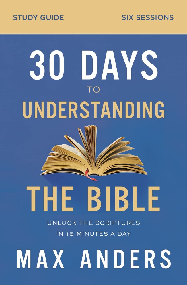 30 Days to Understanding the Bible Study Guide: Unlock the Scriptures in 15 …