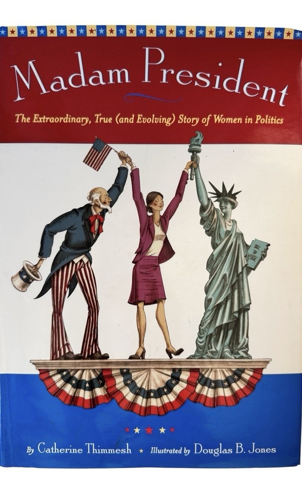 Madam President The Extraordinary True and Evolving Story of Women in Politics