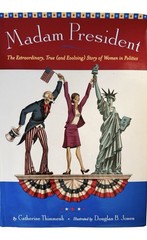 Madam President The Extraordinary True and Evolving Story of Women in Politics
