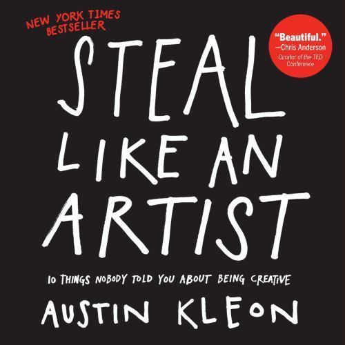 Austin Kleon Ser.: Steal Like an Artist : 10 Things Nobody Told You about Being
