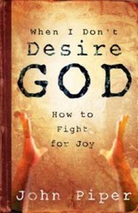 When I Don’t Desire God: How to Fight For Joy – Paperback By Piper, John – GOOD