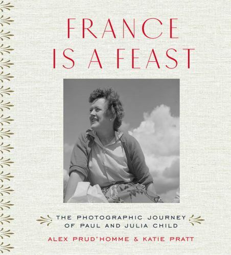 France is a Feast: Paul and Julia Child’s Photographic Journey – GOOD