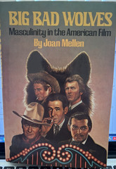BIG BAD WOLVES : MASCULINITY IN THE AMERICAN FILM – JOAN MELLEN ( 1977 FIRST )