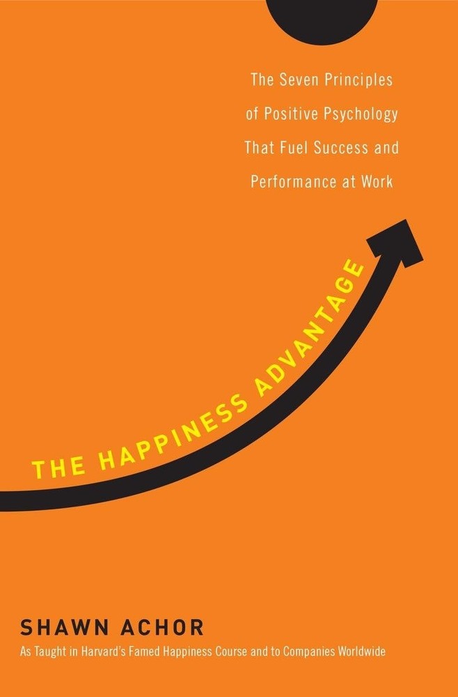 The Happiness Advantage: The Seven Principles of Positive Psychology That Fu…