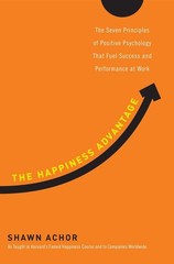 The Happiness Advantage: The Seven Principles of Positive Psychology That Fu…
