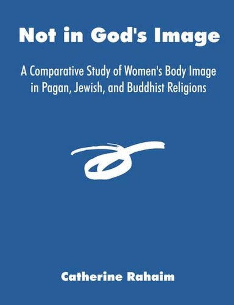 Not in God’s Image: A Comparative Study of Women’s Body Image in Pagan, Jewish,