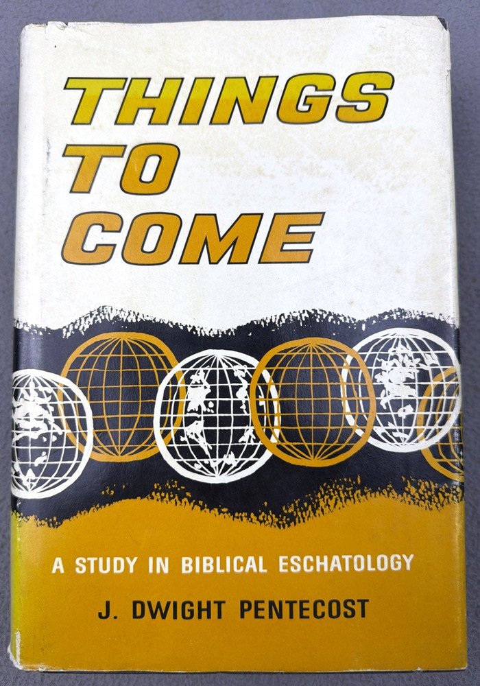 Things To Come J. Dwight Pentecost 1972 HCDJ Biblical Eschatology