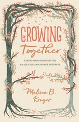 Growing Together: Taking Mentoring beyond Small Talk and Prayer Requests (Th…