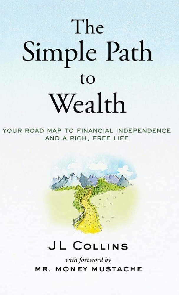 The Simple Path to Wealth: Your Road Map to Financial Indep, J L Collins