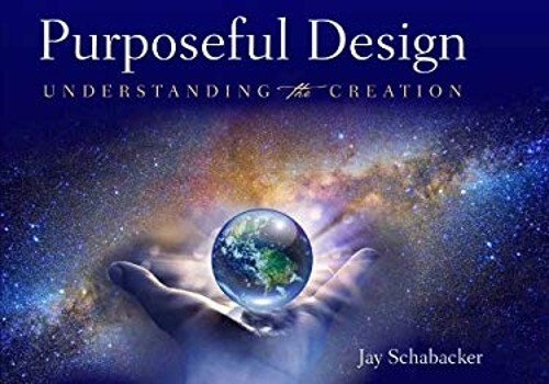 Purposeful Design: Understanding the Creation Jay Schabacker