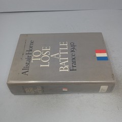 To Lose a Battle: France 1940 1969 Little, Brown & Company HC by Alistair Horne