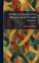 Howells, James, and Bryant: And Other Essays by William Lyon Phelps Hardcover Bo