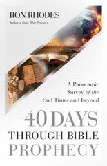 40 Days Through Bible Prophecy: A Panoramic Survey of the End Times and Beyond –