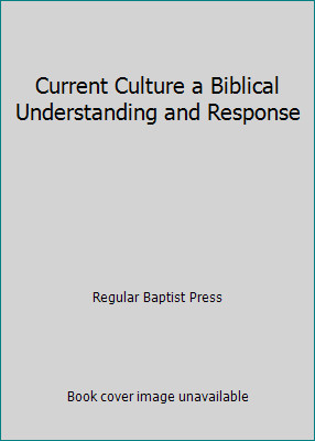 Current Culture a Biblical Understanding and Response by Regular Baptist Press